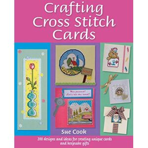Cook, Sue Crafting Cross Stitch Cards: Inspiring Projects And Designs For Creative Cross Stitch Greetings And Gifts: 200 Designs and Ideas for Creating Unique Cards and Keepsake Gifts Cook, Sue Crafting Cross Stitch Cards: Inspiring Projects And Designs For Creative Cross Stitch Greetings And Gifts: 200 Designs and Ideas for Creating Unique Cards and Keepsake Gifts