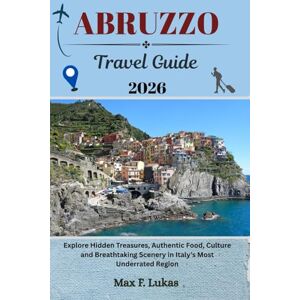 Lukas, Max F. ABRUZZO TRAVEL GUIDE: Explore Hidden Treasures, Authentic Food, Culture and Breathtaking Scenery in Italy’s Most Underrated Region (Max lukas the Traveler ENG) Lukas, Max F. ABRUZZO TRAVEL GUIDE: Explore Hidden Treasures, Authentic Food, Culture and Breathtaking Scenery in Italy’s Most Underrated Region (Max lukas the Traveler ENG)