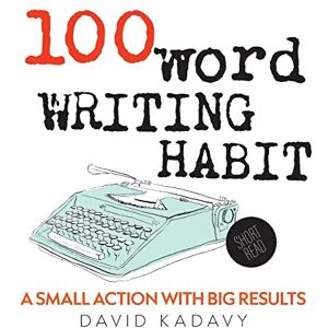 Kadavy, David 100-Word Writing Habit: A Small Action With Big Results (Short Read) Kadavy, David 100-Word Writing Habit: A Small Action With Big Results (Short Read)