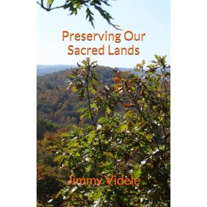 Videle, Jimmy Preserving Our Sacred Lands: Where the Wolves Still Howl, Warblers Sing, and Whip-poor-wills Grace the Night Skies Videle, Jimmy Preserving Our Sacred Lands: Where the Wolves Still Howl, Warblers Sing, and Whip-poor-wills Grace the Night Skies