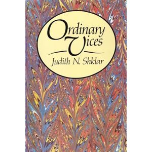 Shklar, Judith N. Ordinary Vices (Belknap Press) Shklar, Judith N. Ordinary Vices (Belknap Press)