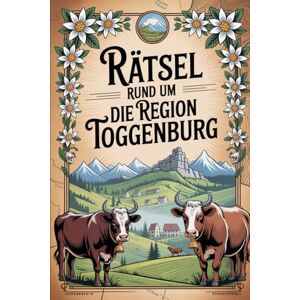 Tronner, Maria Rätsel rund um die Region Toggenburg: Das perfekte Geschenk für Toggenburg-Fans – Knobeln, Lernen und Entdecken auf unterhaltsame Weise Tronner, Maria Rätsel rund um die Region Toggenburg: Das perfekte Geschenk für Toggenburg-Fans – Knobeln, Lernen und Entdecken auf unterhaltsame Weise
