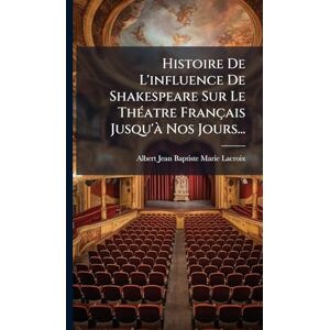 Histoire De L'influence De Shakespeare Sur Le ThÃ(c)atre Français Jusqu'Ã Nos Jours... Histoire De L'influence De Shakespeare Sur Le ThÃ(c)atre Français Jusqu'Ã Nos Jours...