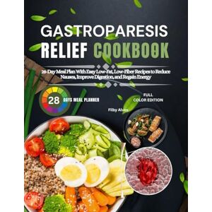 Alves, Filby GASTROPARESIS RELIEF COOKBOOK: 28-Day Meal Plan with Easy Low-Fat, Low-Fiber Recipes to Reduce Nausea, Improve Digestion, and Regain Energy Alves, Filby GASTROPARESIS RELIEF COOKBOOK: 28-Day Meal Plan with Easy Low-Fat, Low-Fiber Recipes to Reduce Nausea, Improve Digestion, and Regain Energy