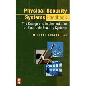 Khairallah, Michael Physical Security Systems Handbook: The Design and Implementation of Electronic Security Systems Khairallah, Michael Physical Security Systems Handbook: The Design and Implementation of Electronic Security Systems