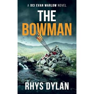 Dylan, Rhys The Bowman: A DCI Evan Warlow Crime Thriller (15) (The Black Beacons Murder Mysteries) Dylan, Rhys The Bowman: A DCI Evan Warlow Crime Thriller (15) (The Black Beacons Murder Mysteries)