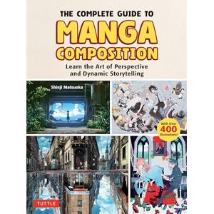 Matsuoka, Shinji The Complete Guide to Manga Composition: Learn the Art of Perspective and Dynamic Storytelling (Over 400 Illustrations!) Matsuoka, Shinji The Complete Guide to Manga Composition: Learn the Art of Perspective and Dynamic Storytelling (Over 400 Illustrations!)