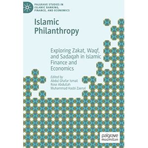 Islamic Philanthropy: Exploring Zakat, Waqf, and Sadaqah in Islamic Finance and Economics (Palgrave Studies in Islamic Banking, Finance, and Economics) Islamic Philanthropy: Exploring Zakat, Waqf, and Sadaqah in Islamic Finance and Economics (Palgrave Studies in Islamic Banking, Finance, and Economics)