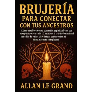 LE GRAND, ALLAN BRUJERÍA PARA CONECTAR CON TUS ANCESTROS: Cómo establecer una conexión espiritual con tus antepasados en SOLO 10 minutos a través de un ritual ... ni herramientas: 8 (BRUJERÍA MODERNA BRUTAL) LE GRAND, ALLAN BRUJERÍA PARA CONECTAR CON TUS ANCESTROS: Cómo establecer una conexión espiritual con tus antepasados en SOLO 10 minutos a través de un ritual ... ni herramientas: 8 (BRUJERÍA MODERNA BRUTAL)