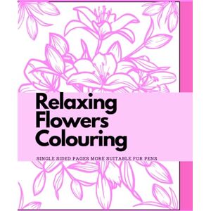 Higbey, Justine relaxing flowers colouring book: single sided pages more suitable for pen Higbey, Justine relaxing flowers colouring book: single sided pages more suitable for pen