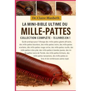 MAXBETH, DR. CLAIRE LA MINI-BIBLE ULTIME DU MILLE-PATTES : COLLECTION COMPLÈTE — 15 LIVRES EN 1: Guide pratique pour l'élevage des mille-pattes géants africains, des ... écarlates, des mille-pattes fumé... MAXBETH, DR. CLAIRE LA MINI-BIBLE ULTIME DU MILLE-PATTES : COLLECTION COMPLÈTE — 15 LIVRES EN 1: Guide pratique pour l'élevage des mille-pattes géants africains, des ... écarlates, des mille-pattes fumé...