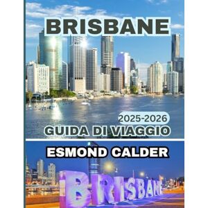 Calder, Esmond Guida turistica di Brisbane (Natale) 2025-2026: La tua guida completa a (Brisbane), magia natalizia, cultura fluviale e avventure subtropicali Calder, Esmond Guida turistica di Brisbane (Natale) 2025-2026: La tua guida completa a (Brisbane), magia natalizia, cultura fluviale e avventure subtropicali