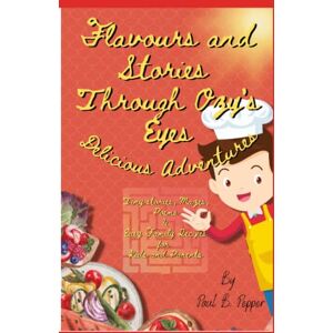 Pepper, Paul B. Flavours and Stories Through Ozy's Eyes: Delicious Adventures Tiny stories, Mazes, Poems & Easy Family Recipes for Kids and Parents Pepper, Paul B. Flavours and Stories Through Ozy's Eyes: Delicious Adventures Tiny stories, Mazes, Poems & Easy Family Recipes for Kids and Parents