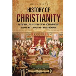 Wellman, Billy History of Christianity: An Enthralling Overview of the Most Important Events that Shaped the Christian Church (Religion in Past Times) Wellman, Billy History of Christianity: An Enthralling Overview of the Most Important Events that Shaped the Christian Church (Religion in Past Times)