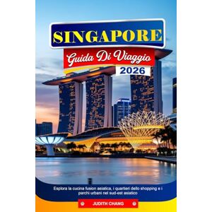 CHANG, JUDITH SINGAPORE GUIDA DI VIAGGIO 2026: Esplora la cucina fusion asiatica, i quartieri dello shopping e i parchi urbani nel sud-est asiatico CHANG, JUDITH SINGAPORE GUIDA DI VIAGGIO 2026: Esplora la cucina fusion asiatica, i quartieri dello shopping e i parchi urbani nel sud-est asiatico