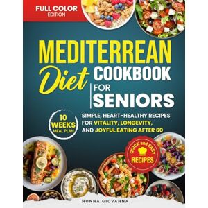 Giovanna, Nonna Mediterranean Diet Cookbook for Seniors: Simple, Heart-Healthy Recipes for Vitality, Longevity, and Joyful Eating After 60 Giovanna, Nonna Mediterranean Diet Cookbook for Seniors: Simple, Heart-Healthy Recipes for Vitality, Longevity, and Joyful Eating After 60