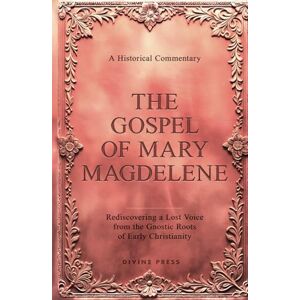 Press, Divine The Gospel of Mary Magdelene: Rediscovering a Lost Voice from the Gnostic Roots of Early Christianity Press, Divine The Gospel of Mary Magdelene: Rediscovering a Lost Voice from the Gnostic Roots of Early Christianity
