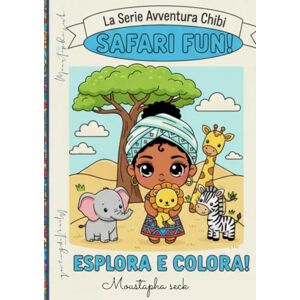 Seck, Seck Moustapha libro da colorare La Serie Avventura Chibi SAFARI FUN!: Ancora più divertimento e creatività in arrivo! Un nuovo mondo di colori da esplorare! Seck, Seck Moustapha libro da colorare La Serie Avventura Chibi SAFARI FUN!: Ancora più divertimento e creatività in arrivo! Un nuovo mondo di colori da esplorare!