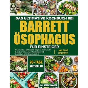 COOKER, DR. JESSIE DAS ULTIMATIVE KOCHBUCH BEI BARRETT-ÖSOPHAGUS FÜR EINSTEIGER: Refluxfreundliche, GERD-gerechte Rezepte zur Beruhigung der Speiseröhre, Vorbeugung von ... und Unterstützung der Verdauungsgesundheit COOKER, DR. JESSIE DAS ULTIMATIVE KOCHBUCH BEI BARRETT-ÖSOPHAGUS FÜR EINSTEIGER: Refluxfreundliche, GERD-gerechte Rezepte zur Beruhigung der Speiseröhre, Vorbeugung von ... und Unterstützung der Verdauungsgesundheit
