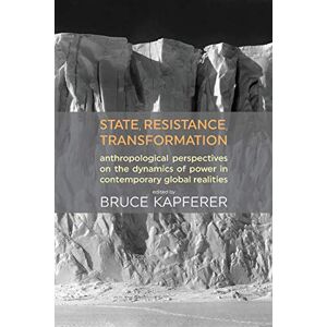 State, Resistance, Transformation: Anthropological perspectives on the dynamics of power in contemporary global realities State, Resistance, Transformation: Anthropological perspectives on the dynamics of power in contemporary global realities