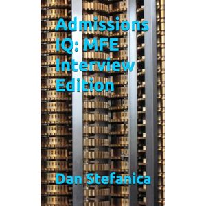 Stefanica, Dan Admissions IQ: MFE Interview Edition (Pocket Book Guides for Quant Interviews) Stefanica, Dan Admissions IQ: MFE Interview Edition (Pocket Book Guides for Quant Interviews)