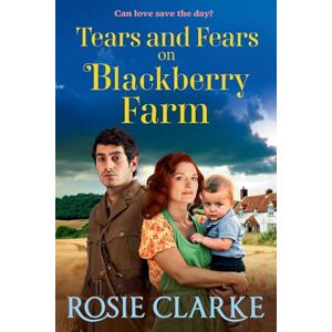 Clarke, Rosie Tears and Fears on Blackberry Farm: A BRAND NEW instalment in the emotional wartime saga from Rosie Clarke Clarke, Rosie Tears and Fears on Blackberry Farm: A BRAND NEW instalment in the emotional wartime saga from Rosie Clarke