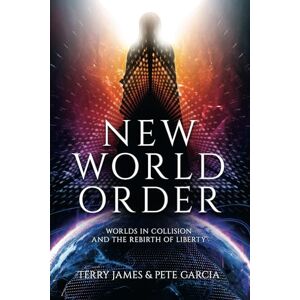 James, Terry New World Order: Worlds in Collision and The Rebirth of Liberty James, Terry New World Order: Worlds in Collision and The Rebirth of Liberty