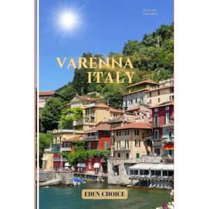 CHOICE, EDEN Golden Shore Travel Guide To VARENNA Italy: Your Dreamy Escape of Jewel on Lake Como (Top Countries Travel Guide) CHOICE, EDEN Golden Shore Travel Guide To VARENNA Italy: Your Dreamy Escape of Jewel on Lake Como (Top Countries Travel Guide)