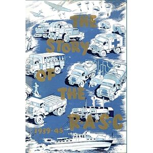 Bell, Colonel Hugh The Story of the Royal Army Service Corps, 1939-1945 Bell, Colonel Hugh The Story of the Royal Army Service Corps, 1939-1945