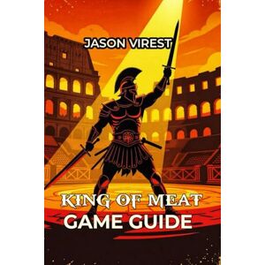 Virest, Jason KING OF MEAT GAME GUIDE: Beginner to Advanced Strategies, Combat Mastery, Dungeon Building Tips, and Co-op Tactics Virest, Jason KING OF MEAT GAME GUIDE: Beginner to Advanced Strategies, Combat Mastery, Dungeon Building Tips, and Co-op Tactics