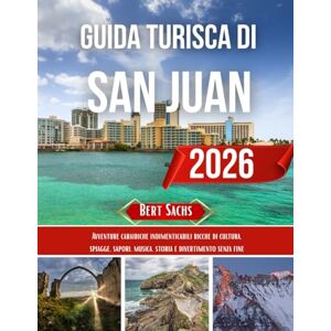 Sachs, Bert GUIDA TURISTICA DI SAN JUAN 2026: Avventure caraibiche indimenticabili ricche di cultura, spiagge, sapori, musica, storia e divertimento senza fine Sachs, Bert GUIDA TURISTICA DI SAN JUAN 2026: Avventure caraibiche indimenticabili ricche di cultura, spiagge, sapori, musica, storia e divertimento senza fine