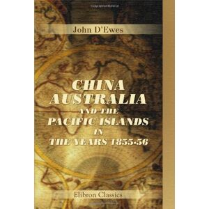 D'Ewes, John China, Australia, and the Pacific Islands, in the Years 1855-56 D'Ewes, John China, Australia, and the Pacific Islands, in the Years 1855-56