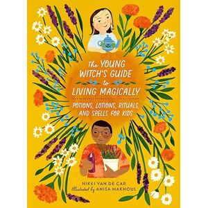 Van De Car, Nikki The Young Witch’s Guide to Living Magically: Potions, Lotions, Rituals, and Spells for Kids Van De Car, Nikki The Young Witch’s Guide to Living Magically: Potions, Lotions, Rituals, and Spells for Kids