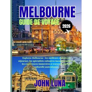 Luna, John MELBOURNE GUIDE DE VOYAGE 2026: Explorez Melbourne : les meilleurs endroits où séjourner, les spécialités culinaires incontournables et les ... travers la capitale culturelle australienne. Luna, John MELBOURNE GUIDE DE VOYAGE 2026: Explorez Melbourne : les meilleurs endroits où séjourner, les spécialités culinaires incontournables et les ... travers la capitale culturelle australienne.