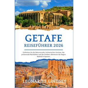 Lindsey, Leonard J. Getafe Reiseführer 2026: Entdecken Sie die Naturwunder, kulinarischen Genüsse, das pulsierende Nachtleben und die Outdoor-Abenteuer der Region Madrid in Spanien. Lindsey, Leonard J. Getafe Reiseführer 2026: Entdecken Sie die Naturwunder, kulinarischen Genüsse, das pulsierende Nachtleben und die Outdoor-Abenteuer der Region Madrid in Spanien.
