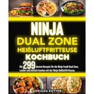 Kutter, Adriana Ninja Dual Zone Heißluftfritteuse Kochbuch: Die 299 besten Rezepte für die Ninja Foodi Dual Zone. Lecker und einfach kochen mit der Ninja Heißluftfritteuse. Kutter, Adriana Ninja Dual Zone Heißluftfritteuse Kochbuch: Die 299 besten Rezepte für die Ninja Foodi Dual Zone. Lecker und einfach kochen mit der Ninja Heißluftfritteuse.