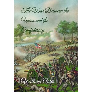 Oates, William C. The War Between the Union and the Confederacy Oates, William C. The War Between the Union and the Confederacy