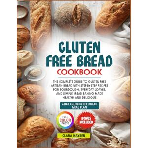 Maysen, Clara Gluten Free Bread Cookbook: The Complete Guide to Gluten-Free Artisan Bread with Step-by-Step Recipes for Sourdough, Everyday Loaves, and Simple Bread Baking Made Healthy and Delicious. Maysen, Clara Gluten Free Bread Cookbook: The Complete Guide to Gluten-Free Artisan Bread with Step-by-Step Recipes for Sourdough, Everyday Loaves, and Simple Bread Baking Made Healthy and Delicious.