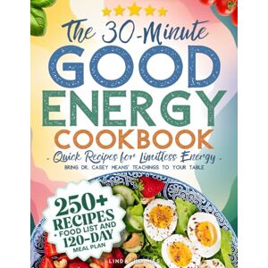 Holmes, Linda The 30-Minute Good Energy Cookbook • Quick Recipes for Limitless Energy: 250+ Metabolism-Boosting Meals, 120-Day Meal Plan, and All-Inclusive Food ... Dr. Casey Means' Teachings to Your Table Holmes, Linda The 30-Minute Good Energy Cookbook • Quick Recipes for Limitless Energy: 250+ Metabolism-Boosting Meals, 120-Day Meal Plan, and All-Inclusive Food ... Dr. Casey Means' Teachings to Your Table