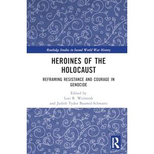 Heroines of the Holocaust: Reframing Resistance and Courage in Genocide (Routledge Studies in Second World War History) Heroines of the Holocaust: Reframing Resistance and Courage in Genocide (Routledge Studies in Second World War History)