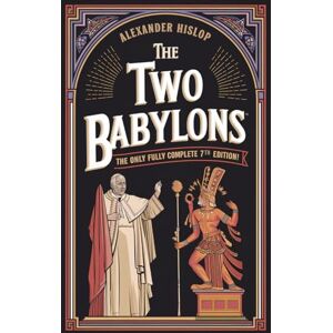 Hislop, Alexander The Two Babylons: The Only Fully Complete 7th Edition! Hislop, Alexander The Two Babylons: The Only Fully Complete 7th Edition!