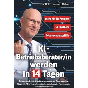 Richter, Prof. Thorsten S. KI-Betriebsberater/in werden in 14 Tagen: Schritt-für-Schritt-Anleitung zum smarten Beratungsfälle lösen mit KI für Unternehmensberater, ... (KI-EXPERTE/IN werden in 14 Tagen) Richter, Prof. Thorsten S. KI-Betriebsberater/in werden in 14 Tagen: Schritt-für-Schritt-Anleitung zum smarten Beratungsfälle lösen mit KI für Unternehmensberater, ... (KI-EXPERTE/IN werden in 14 Tagen)