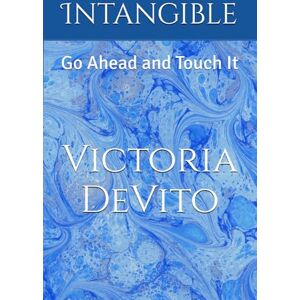 DeVito, Victoria Ann Intangible: Go Ahead and Touch It DeVito, Victoria Ann Intangible: Go Ahead and Touch It