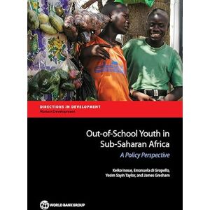 World Bank Publications Out-of-School Youth in Sub-Saharan Africa: A Policy Perspective (Directions in Development Human Development) World Bank Publications Out-of-School Youth in Sub-Saharan Africa: A Policy Perspective (Directions in Development Human Development)