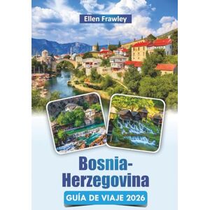Frawley, Ellen Bosnia-Herzegovina GUÍA DE VIAJE 2026: Descubre monumentos históricos, las principales atracciones, la cocina local y las experiencias culturales en los Balcanes Frawley, Ellen Bosnia-Herzegovina GUÍA DE VIAJE 2026: Descubre monumentos históricos, las principales atracciones, la cocina local y las experiencias culturales en los Balcanes
