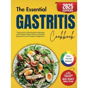 Madison, Emily The Essential Gastritis Cookbook: Tasty Anti-Inflammatory Recipes with Simple Meal Plans to Soothe Symptoms and Support Digestion Madison, Emily The Essential Gastritis Cookbook: Tasty Anti-Inflammatory Recipes with Simple Meal Plans to Soothe Symptoms and Support Digestion