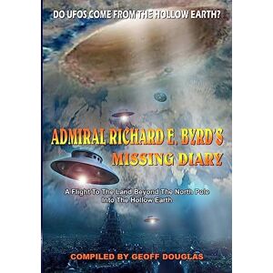 Douglas, Geoff Admiral Richard E. Byrd's Missing Diary: A Flight To The Land Beyond The North Pole Into The Hollow Earth Douglas, Geoff Admiral Richard E. Byrd's Missing Diary: A Flight To The Land Beyond The North Pole Into The Hollow Earth