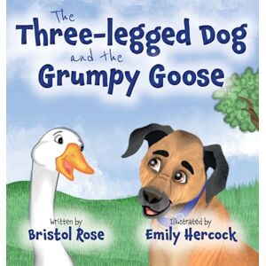 Rose, Bristol The Three-legged Dog and the Grumpy Goose Rose, Bristol The Three-legged Dog and the Grumpy Goose