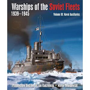 Przemyslaw Budzbon Warships of the Soviet Fleets, 1939-1945: Volume III Naval Auxiliaries Przemyslaw Budzbon Warships of the Soviet Fleets, 1939-1945: Volume III Naval Auxiliaries
