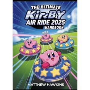 HAWKINS, MATTHEW The Ultimate Kirby Air Ride 2025 Handbook: The Complete Walkthrough and Strategy Guide to Master Every Race, Glide, Battle, and Discover Hidden Stars, ... with Advanced Combat and Multiplayer Tactics HAWKINS, MATTHEW The Ultimate Kirby Air Ride 2025 Handbook: The Complete Walkthrough and Strategy Guide to Master Every Race, Glide, Battle, and Discover Hidden Stars, ... with Advanced Combat and Multiplayer Tactics